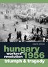 Hungary 1956: Workers' revolution - triumph and tragedy